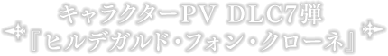 キャラクター紹介PV DLC7弾『ヒルデガルド・フォン・クローネ』